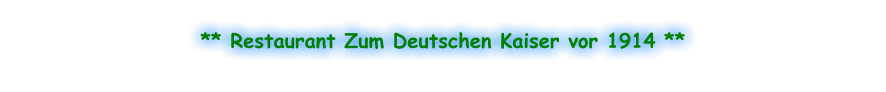 ** Restaurant Zum Deutschen Kaiser vor 1914 **
