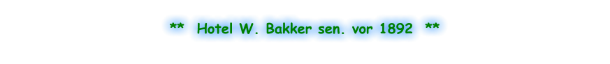 **  Hotel W. Bakker sen. vor 1892  **