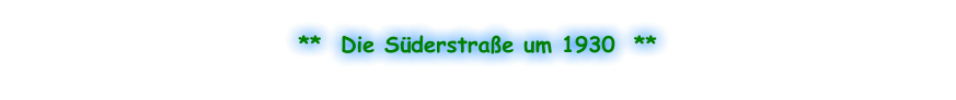 **  Die Süderstraße um 1930  **