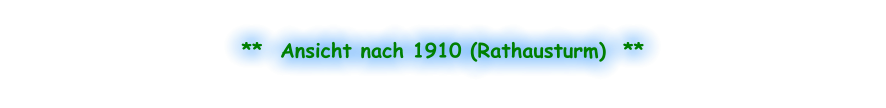 **  Ansicht nach 1910 (Rathausturm)  **