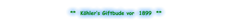 **  Köhler’s Giftbude vor  1899  **