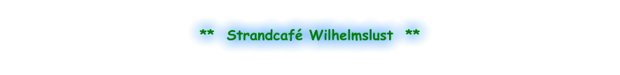 **  Strandcafé Wilhelmslust  **
