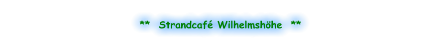 **  Strandcafé Wilhelmshöhe  **