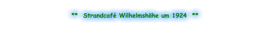 **  Strandcafé Wilhelmshöhe um 1924  **