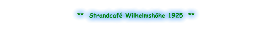 **  Strandcafé Wilhelmshöhe 1925  **