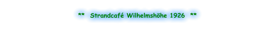 **  Strandcafé Wilhelmshöhe 1926  **