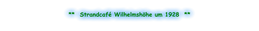 **  Strandcafé Wilhelmshöhe um 1928  **