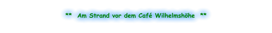 **  Am Strand vor dem Café Wilhelmshöhe  **