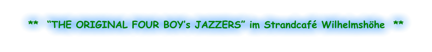 **  “THE ORIGINAL FOUR BOY’s JAZZERS” im Strandcafé Wilhelmshöhe  **