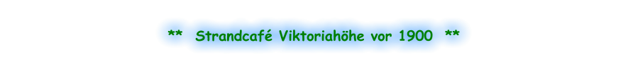 **  Strandcafé Viktoriahöhe vor 1900  **