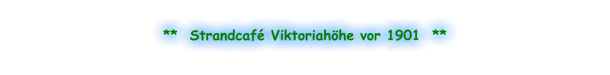 **  Strandcafé Viktoriahöhe vor 1901  **
