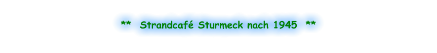 **  Strandcafé Sturmeck nach 1945  **