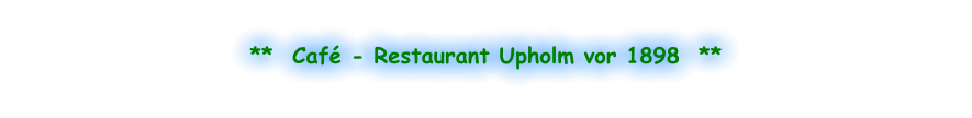 **  Café - Restaurant Upholm vor 1898  **