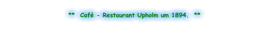 **  Café - Restaurant Upholm um 1894.  **