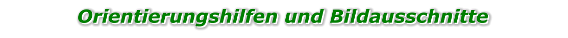 Orientierungshilfen und Bildausschnitte  Orientierungshilfen und Bildausschnitte