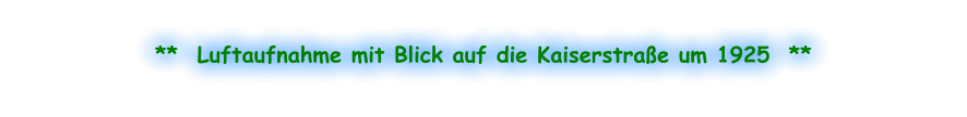 **  Luftaufnahme mit Blick auf die Kaiserstraße um 1925  **