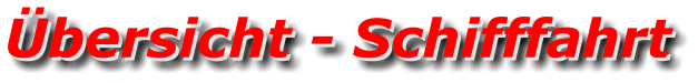 Übersicht - Schifffahrt Übersicht - Schifffahrt