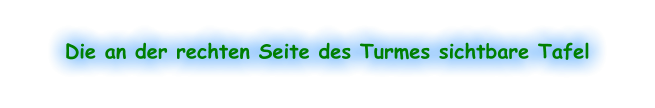 Die an der rechten Seite des Turmes sichtbare Tafel