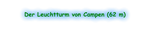 Der Leuchtturm von Campen (62 m)