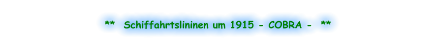 **  Schiffahrtslininen um 1915 - COBRA -  **