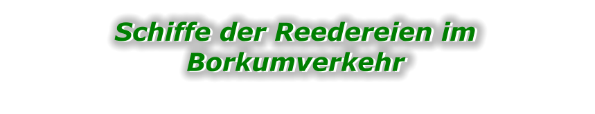 Schiffe der Reedereien im Borkumverkehr Schiffe der Reedereien im Borkumverkehr
