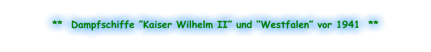 **  Dampfschiffe ”Kaiser Wilhelm II” und “Westfalen” vor 1941  **