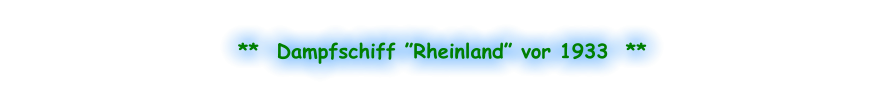 **  Dampfschiff ”Rheinland” vor 1933  **