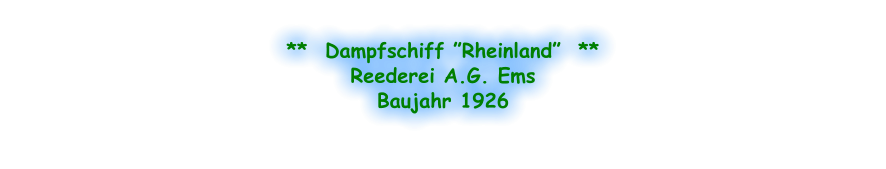 **  Dampfschiff ”Rheinland”  ** Reederei A.G. Ems Baujahr 1926