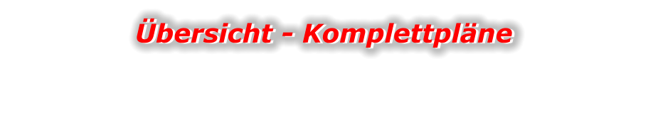 Übersicht - Komplettpläne Übersicht - Komplettpläne