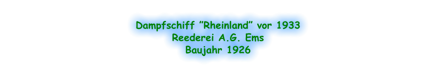 Dampfschiff ”Rheinland” vor 1933 Reederei A.G. Ems Baujahr 1926