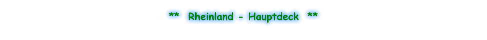 **  Rheinland - Hauptdeck  **