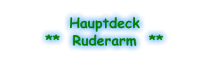 Hauptdeck **  Ruderarm  **