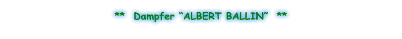 **  Dampfer “ALBERT BALLIN”  **