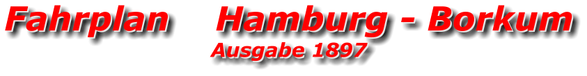 Fahrplan    Hamburg - Borkum Ausgabe 1897 Fahrplan    Hamburg - Borkum Ausgabe 1897