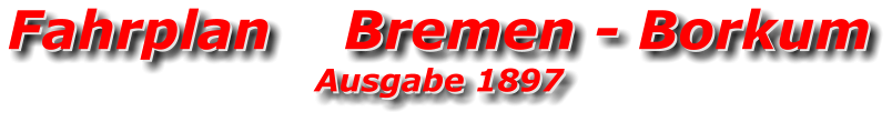 Fahrplan    Bremen - Borkum Ausgabe 1897 Fahrplan    Bremen - Borkum Ausgabe 1897