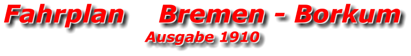 Fahrplan    Bremen - Borkum Ausgabe 1910 Fahrplan    Bremen - Borkum Ausgabe 1910