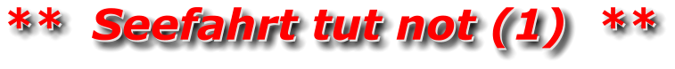**  Seefahrt tut not (1)  ** **  Seefahrt tut not (1)  **