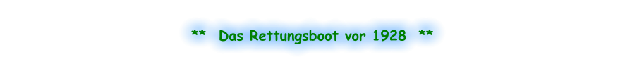**  Das Rettungsboot vor 1928  **