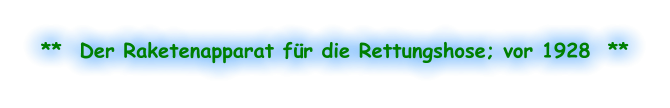 **  Der Raketenapparat für die Rettungshose; vor 1928  **