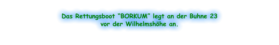 Das Rettungsboot “BORKUM” legt an der Buhne 23 vor der Wilhelmshöhe an.