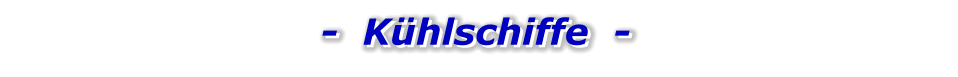 -  Kühlschiffe  -   -  Kühlschiffe  -