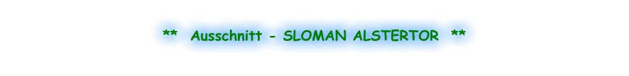 **  Ausschnitt - SLOMAN ALSTERTOR  **