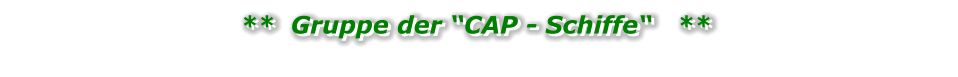 **  Gruppe der “CAP - Schiffe“   **  **  Gruppe der “CAP - Schiffe“   **
