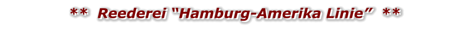 **  Reederei “Hamburg-Amerika Linie”  ** **  Reederei “Hamburg-Amerika Linie”  **