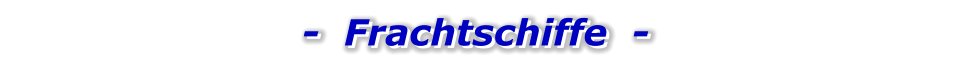 -  Frachtschiffe  -   -  Frachtschiffe  -