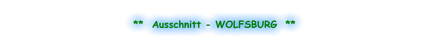 **  Ausschnitt - WOLFSBURG  **