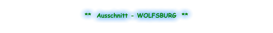 **  Ausschnitt - WOLFSBURG  **