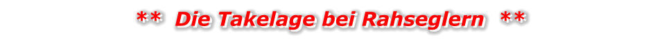 **  Die Takelage bei Rahseglern  **  **  Die Takelage bei Rahseglern  **