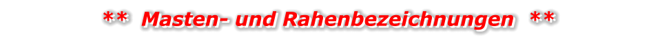 **  Masten- und Rahenbezeichnungen  ** **  Masten- und Rahenbezeichnungen  **