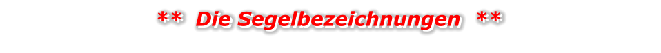 **  Die Segelbezeichnungen  ** **  Die Segelbezeichnungen  **